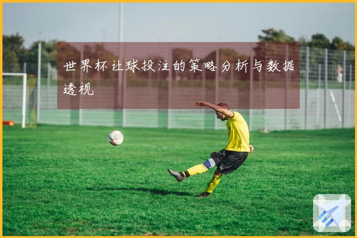世界杯让球投注的策略分析与数据透视