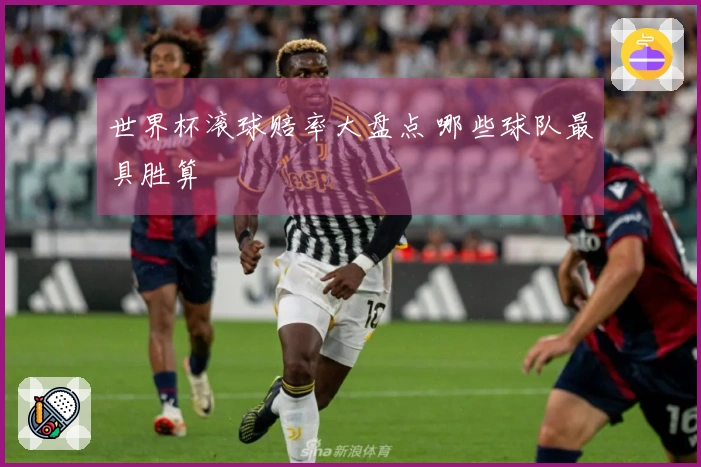 世界杯滚球赔率大盘点 哪些球队最具胜算