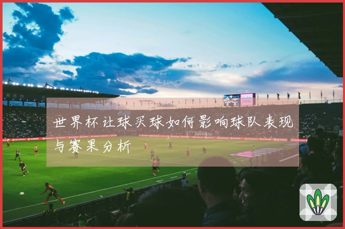 世界杯让球买球如何影响球队表现与赛果分析